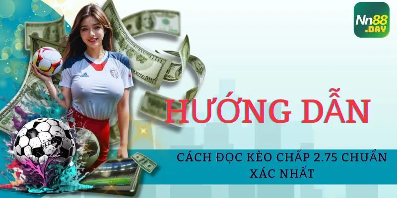 Cách đọc kèo chấp 2.75 chuẩn xác nhất 