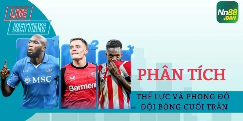 Phân tích thể lực và phong độ đội bóng cuối trận 