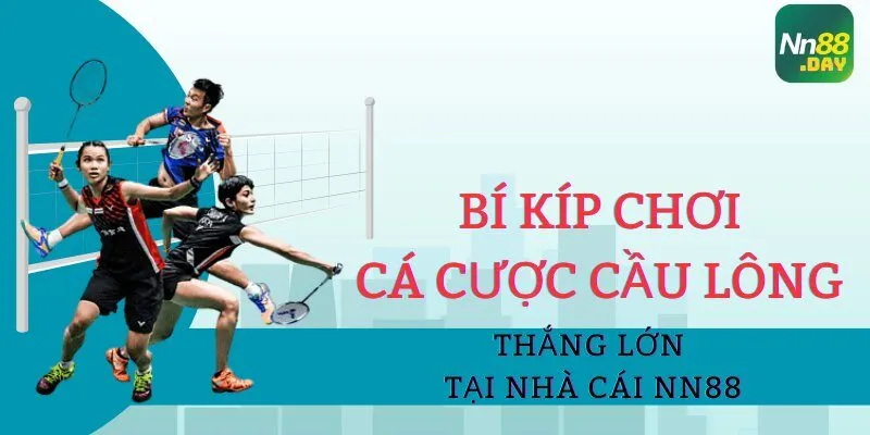 Bí Kíp Chơi Cá Cược Cầu Lông Thắng Lớn Tại Nhà Cái NN88