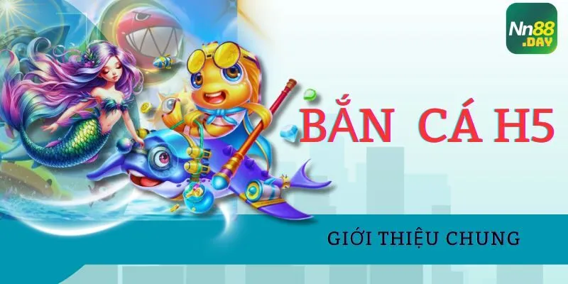 gioi-thieu-chung-ve-ban-ca-h5